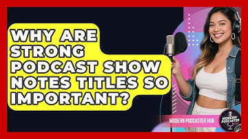 Why Are Strong Podcast Show Notes Titles So Important? - Modern Podcaster Hub