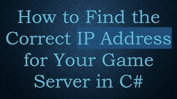 How to Find the Correct IP Address for Your Game Server in C#