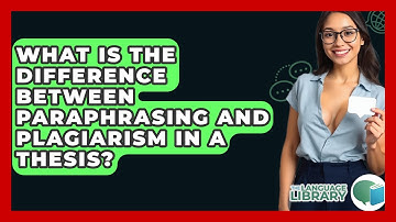 What Is The Difference Between Paraphrasing And Plagiarism In A Thesis? - The Language Library