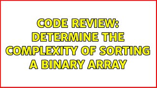 Code Review: Determine the complexity of sorting a binary array (2 Solutions!!)