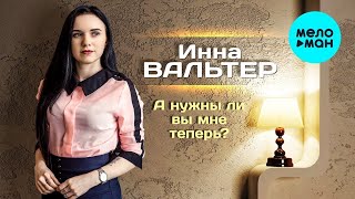 Инна Вальтер А нужны ли вы мне теперь