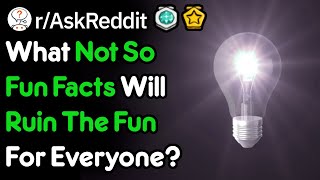 What Not So Fun Facts Will Ruin The Fun For Everyone? (r/AskReddit)