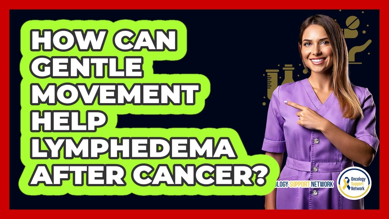 How Can Gentle Movement Help Lymphedema After Cancer? - Oncology Support Network