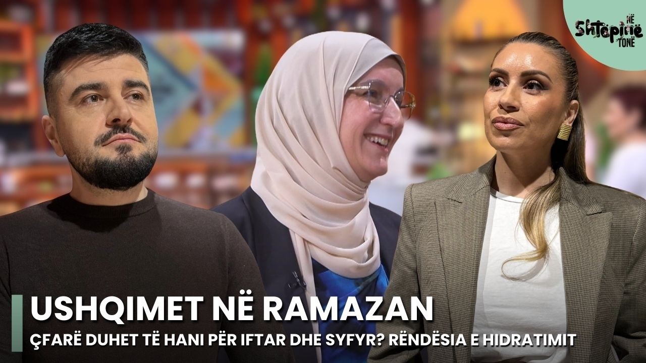 Çfarë ushqimesh duhet të hani për iftar dhe syfyr?Rëndësia e hidratimit në Ramazan- Në Shtëpinë Tonë