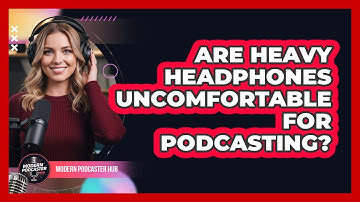 Are Heavy Headphones Uncomfortable For Podcasting?