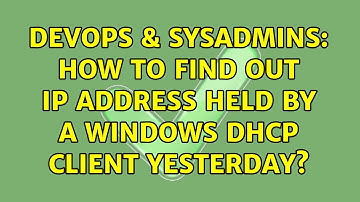 DevOps & SysAdmins: How to find out IP address held by a Windows DHCP client yesterday?