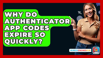 Why Do Authenticator App Codes Expire So Quickly? - SearchEnginesHub.com