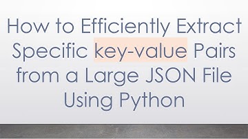 How to Efficiently Extract Specific key-value Pairs from a Large JSON File Using Python