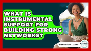 What Is Instrumental Support For Building Strong Networks? - Work Life Balance Experts
