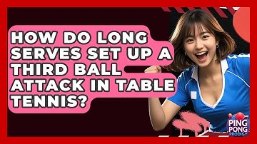 How Do Long Serves Set Up A Third Ball Attack In Table Tennis? - Ping Pong Prodigy