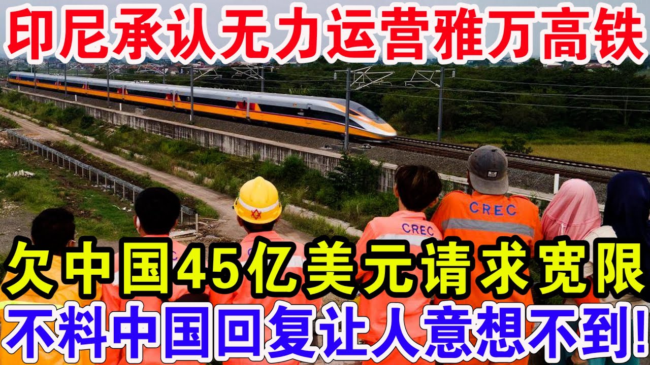印尼承认无力运营雅万高铁， 欠中国45亿美元请求宽限，不料中国回复让人意想不到！