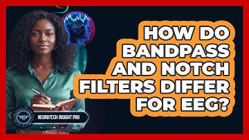 How Do Bandpass And Notch Filters Differ For EEG?