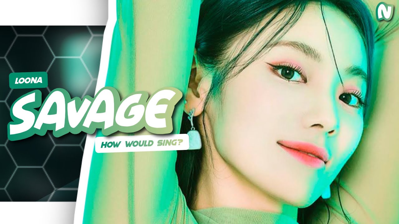 How Would LOONA sing SAVAGE (AESPA)