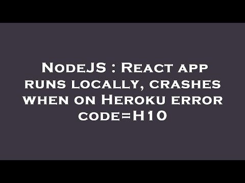 NodeJS : React app runs locally, crashes when on Heroku error code=H10
