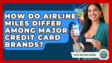 How Do Airline Miles Differ Among Major Credit Card Brands? | Points and Perks Channel News