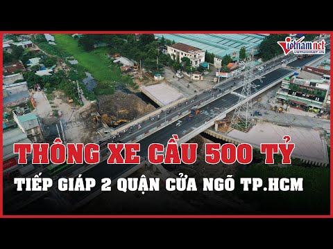 Video Thông xe cầu 500 tỷ tiếp giáp 2 quận cửa ngõ TP.HCM |... - youtube