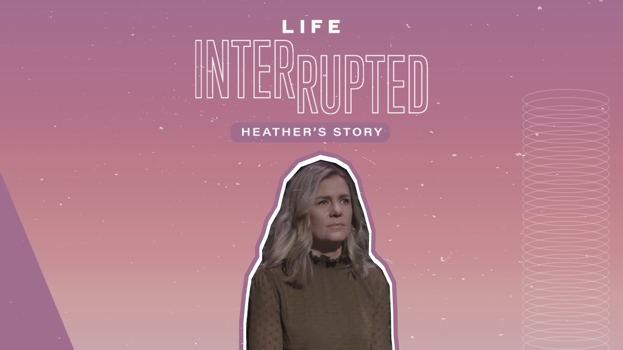 Life Interrupted: Heather's Story