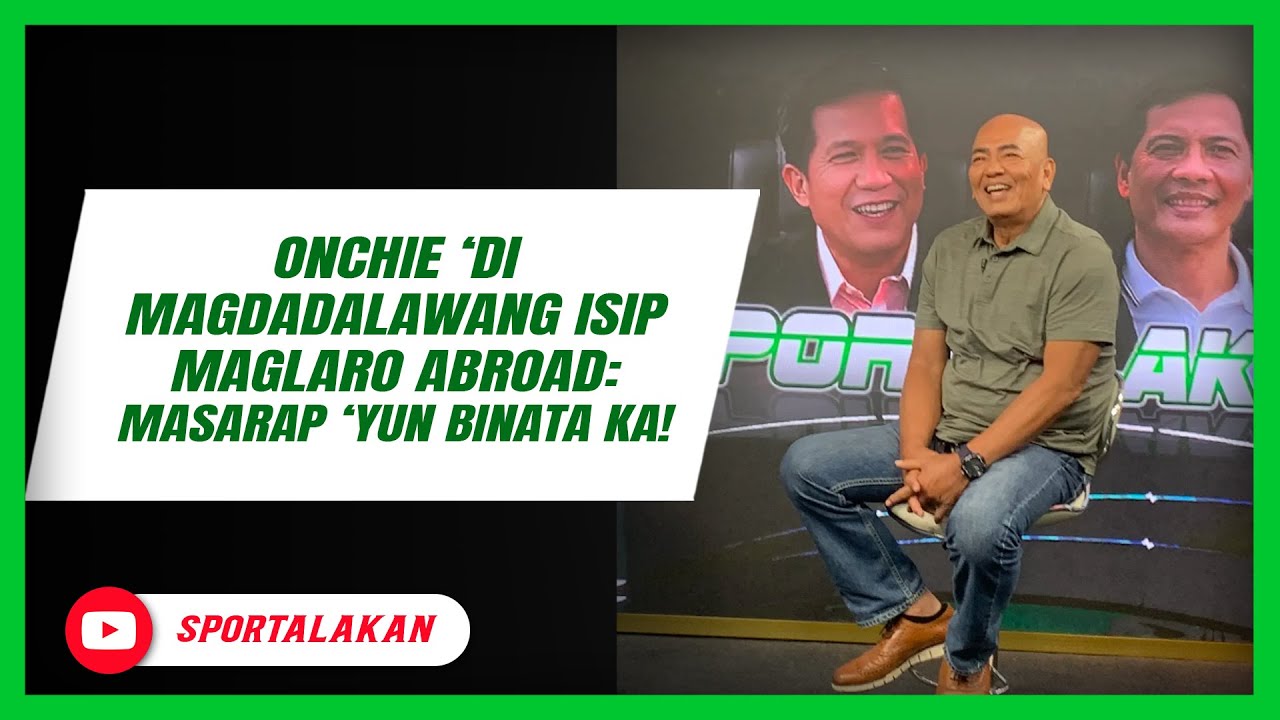 Onchie ‘di magdadalawang isip maglaro abroad: Masarap ‘yun binata ka!