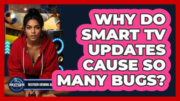 Why Do Smart TV Updates Cause So Many Bugs? - NextGen Viewing and Audio