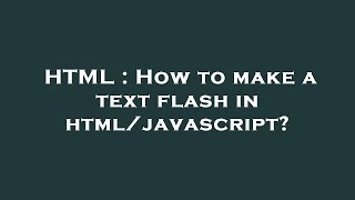 HTML : How to make a text flash in html/javascript