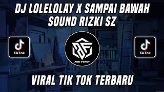 DJ LOLELOLAY X SAMPAI BAWAH SOUND RIZKI SZ VIRAL TIK TOK TERBARU 2022