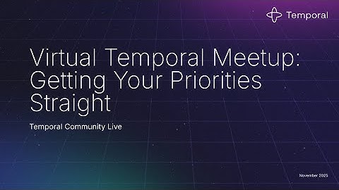 Virtual Temporal Meetup: Getting Your Priorities Straight