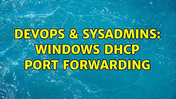 DevOps & SysAdmins: Windows DHCP Port Forwarding (2 Solutions!!)