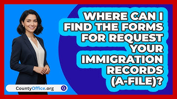 Where Can I Find The Forms For Request   Your Immigration Records (A-File)? | CountyOffice News