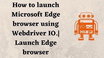 How to launch Microsoft Edge browser using Webdriver IO.| Launch Edge browser.