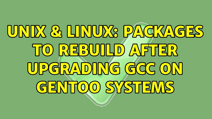 Unix & Linux: Packages to rebuild after upgrading gcc on gentoo systems (2 Solutions!!)