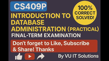 CS409P   Introduction to Database Administration Practical Final Term Examination Fall 2022 by VU IT