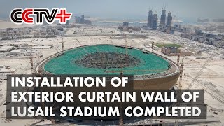 Chinese Firm Completes Installation of Exterior Curtain Wall for World Cup Main Stadium in Qatar