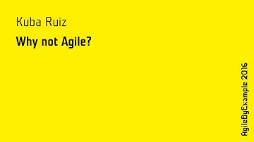 AgileByExample 2016: Kuba Ruiz - Why not Agile?