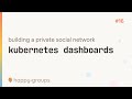 #16 kubernetes dashboards — building a private social network