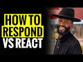 How to RESPOND vs REACTING to Negative People!