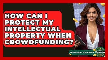 How Can I Protect My Intellectual Property When Crowdfunding? - Learn About Economics