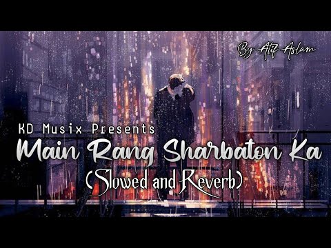 Main Rang Sharbaton Ka - [ Slowed + Reverb ] || Atif Aslam and Chinmayi || KD Musix Prod.