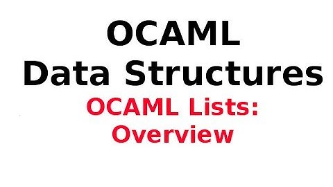 OCAML Data Structures 1/13: OCAML Lists .. Overview