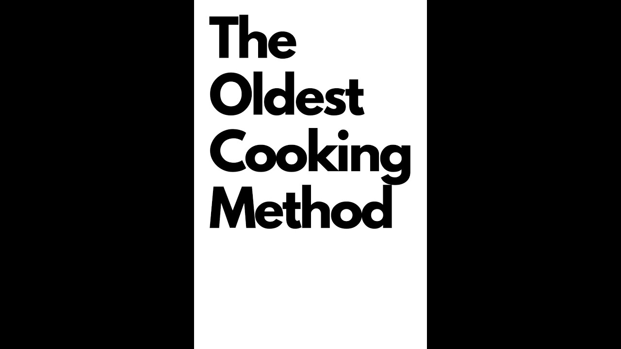 What Is The Oldest Cooking Method?