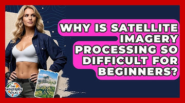 Why Is Satellite Imagery Processing So Difficult For Beginners? - The Geography Atlas