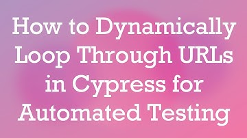 How to Dynamically Loop Through URLs in Cypress for Automated Testing