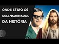 Onde estão os desencarnados da história (Parte 2/2)