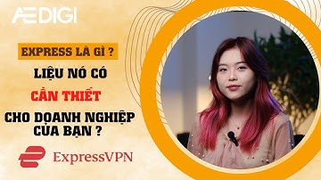 ExpressVPN có gì. Tại sao ExpressVPN được đánh giá là một trong những ứng dụng VPN tốt nhất hiện nay