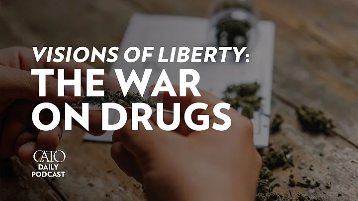 Visions of Liberty: The War on Drugs | Cato Daily Podcast