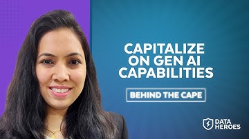 Behind The Cape: Capitalize On Gen AI Capabilities