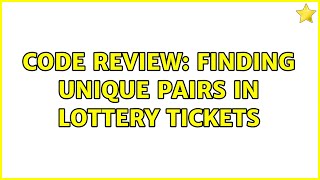 Code Review: Finding unique pairs in lottery tickets (3 Solutions!!) Wealth