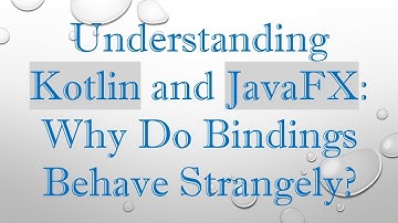 Understanding Kotlin and JavaFX: Why Do Bindings Behave Strangely?