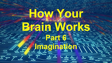 How Your Brain Works Part 6: Imagination