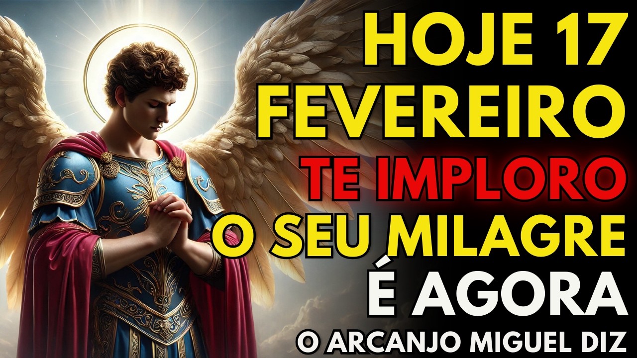 HOJE 17 DE FEVEREIRO DE 2026 - SÃO MIGUEL ARCANJO Te SUPLICA 🙏 Abra ...