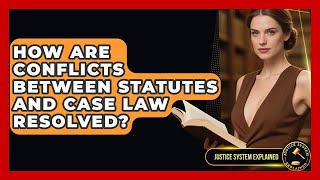 How Are Conflicts Between Statutes and Case Law Resolved - Justice System Explained